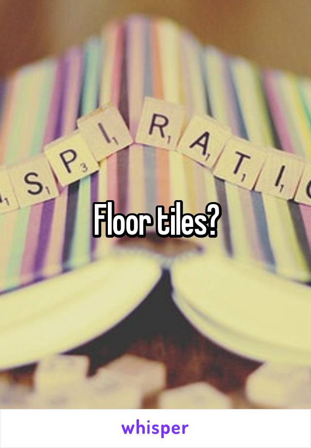 Floor tiles?