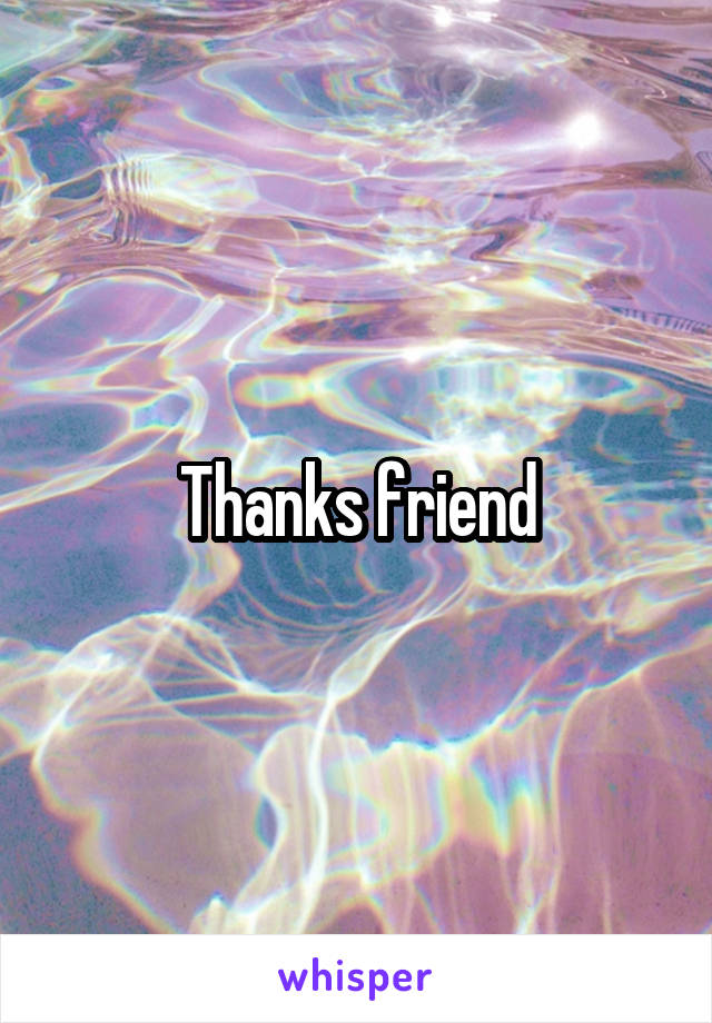 Thanks friend