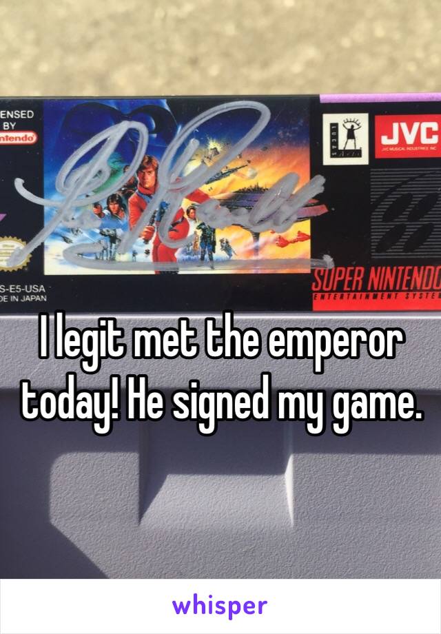 I legit met the emperor today! He signed my game.