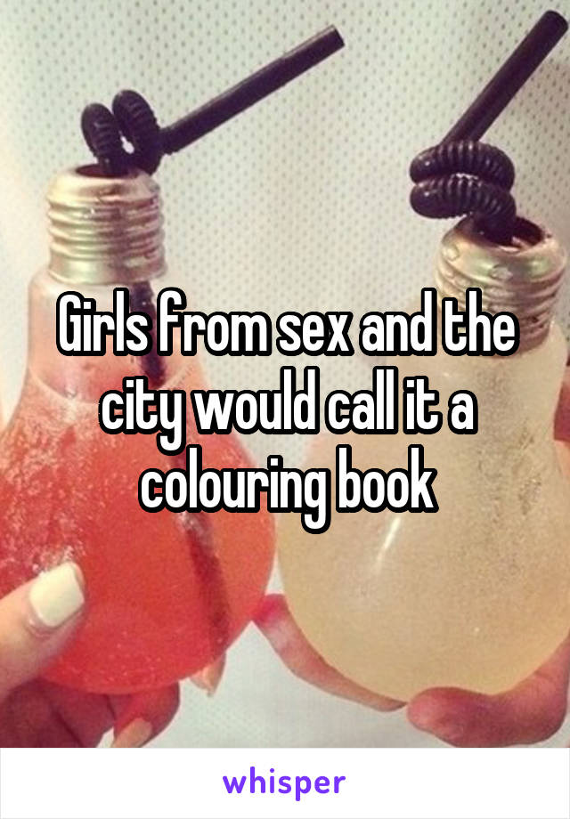 Girls from sex and the city would call it a colouring book