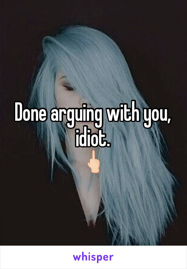 Done arguing with you, idiot.
🖕🏻