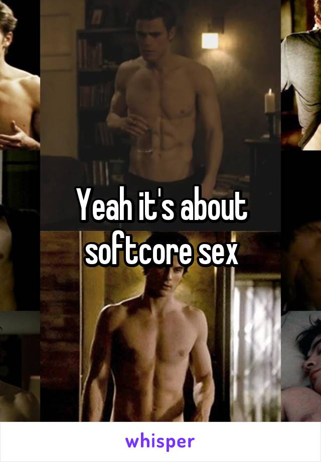 Yeah it's about softcore sex