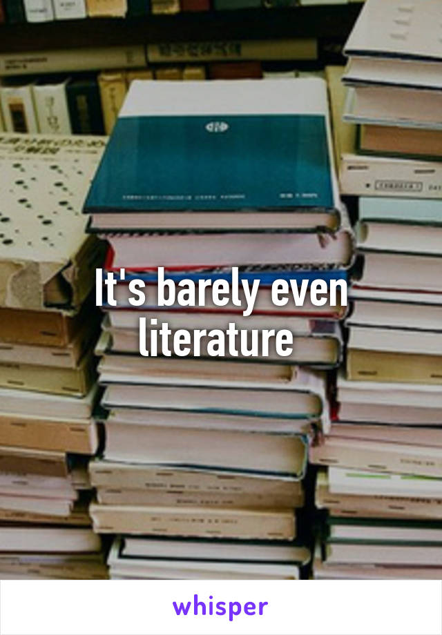 It's barely even literature 