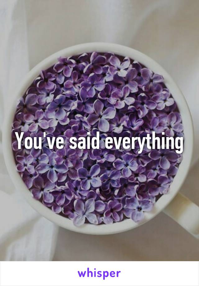 You've said everything