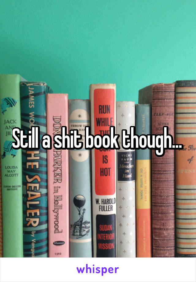 Still a shit book though... 