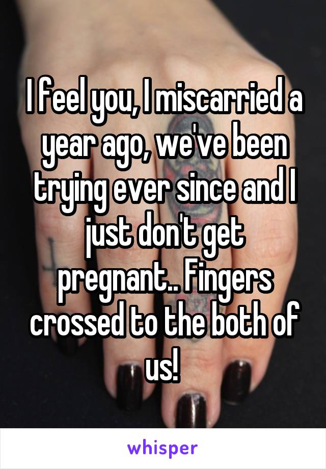 I feel you, I miscarried a year ago, we've been trying ever since and I just don't get pregnant.. Fingers crossed to the both of us! 
