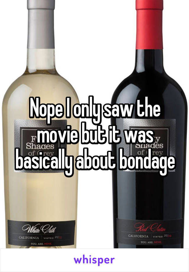 Nope I only saw the movie but it was basically about bondage