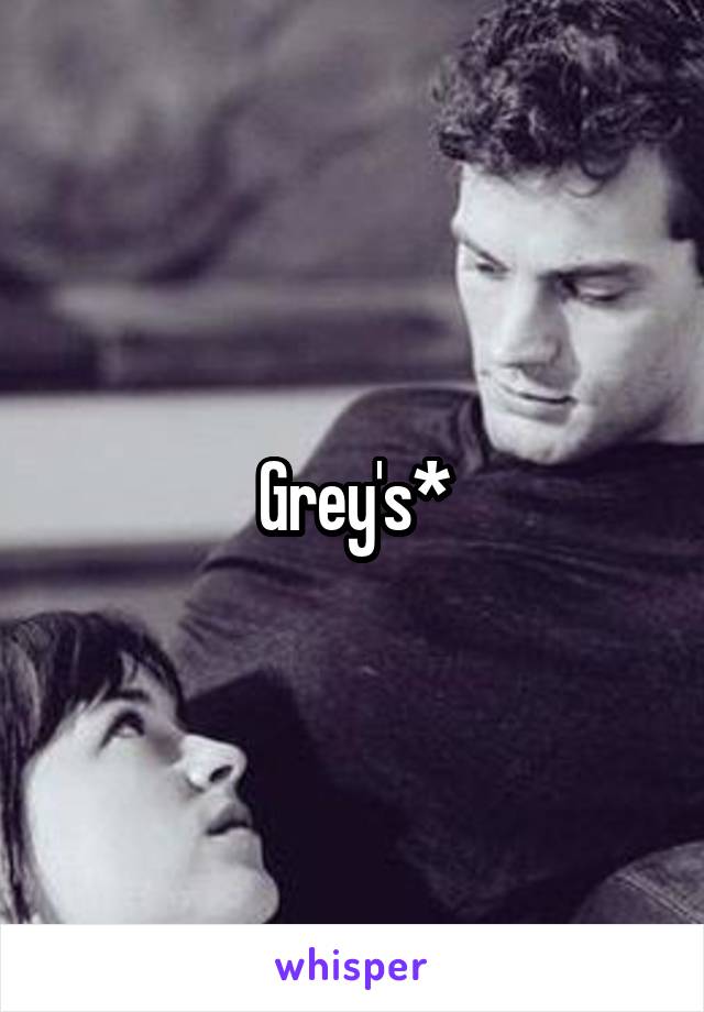 Grey's*