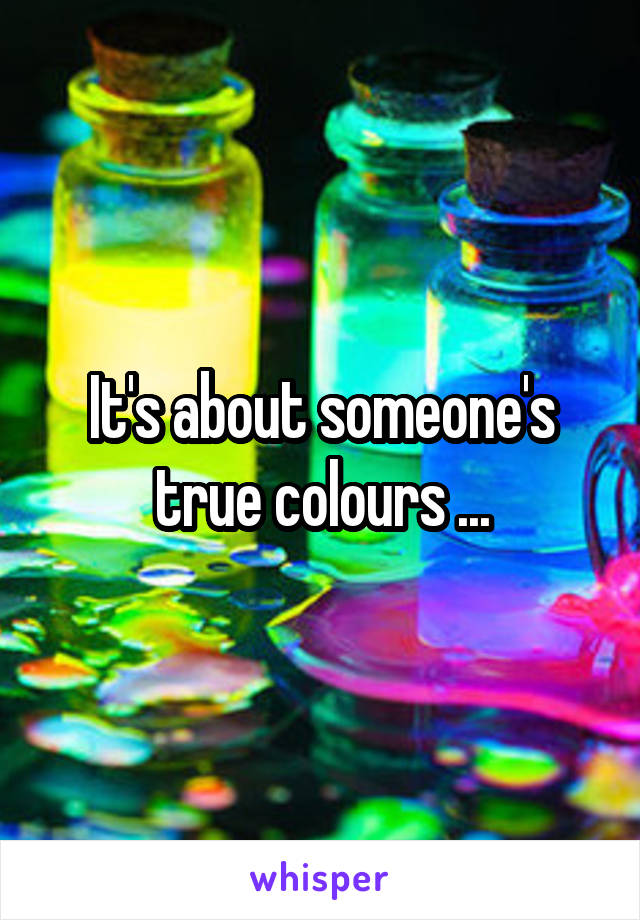 It's about someone's true colours ...