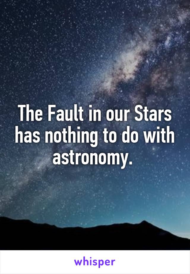 The Fault in our Stars has nothing to do with astronomy. 