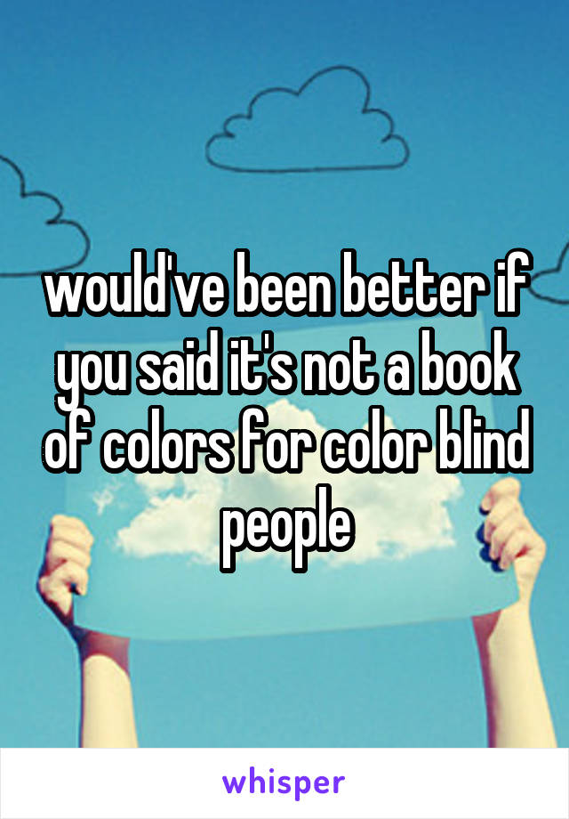 would've been better if you said it's not a book of colors for color blind people