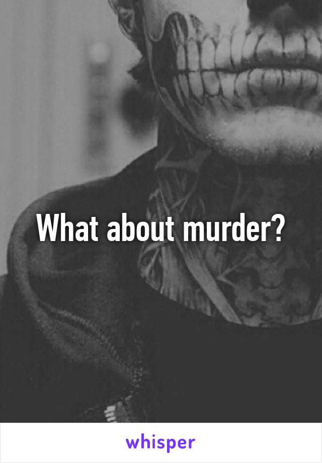 What about murder?