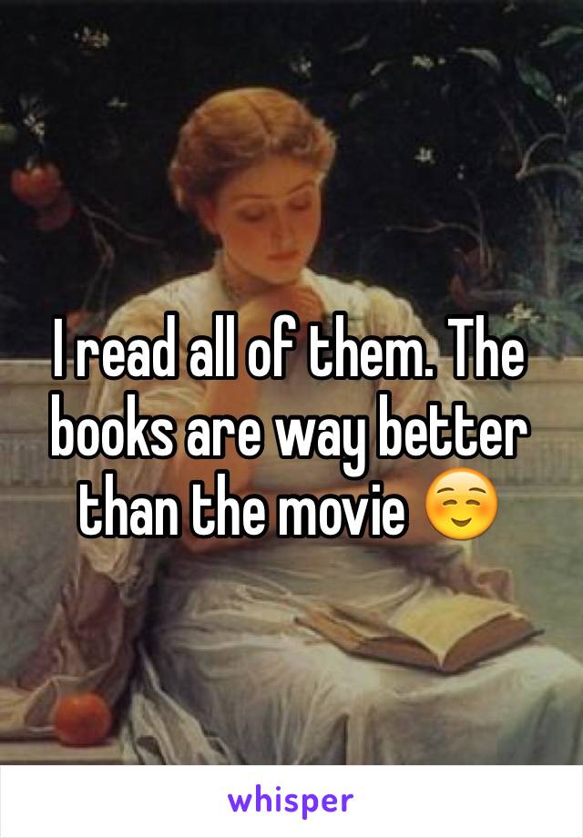 I read all of them. The books are way better than the movie ☺️