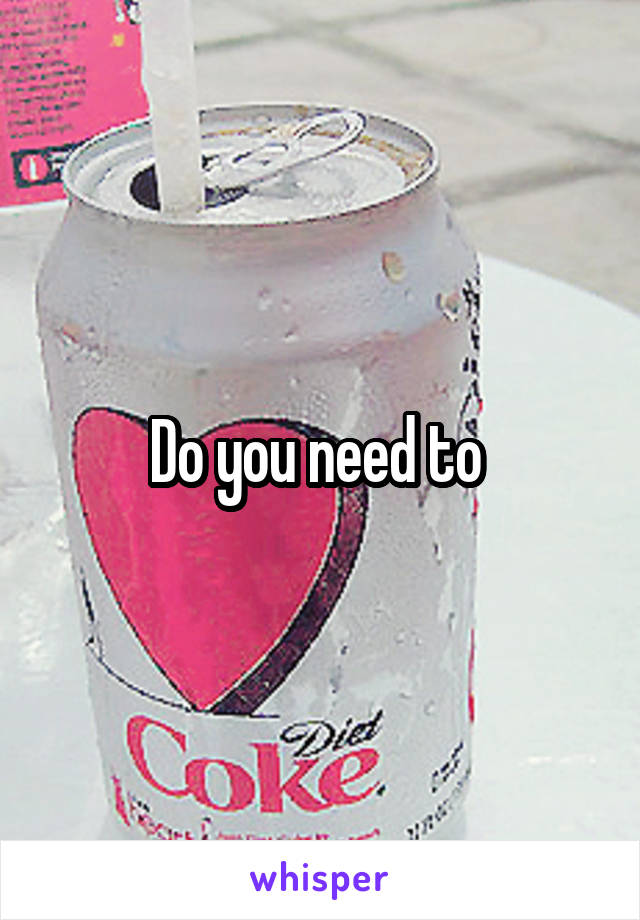 Do you need to 