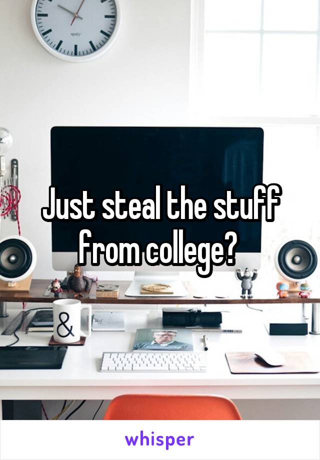 Just steal the stuff from college? 