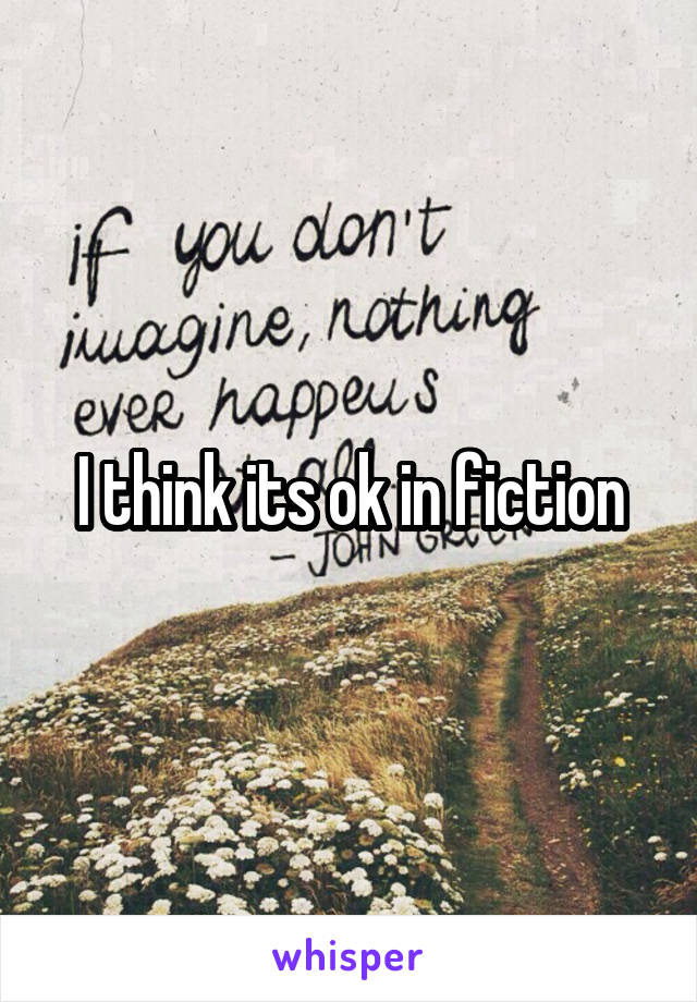 I think its ok in fiction