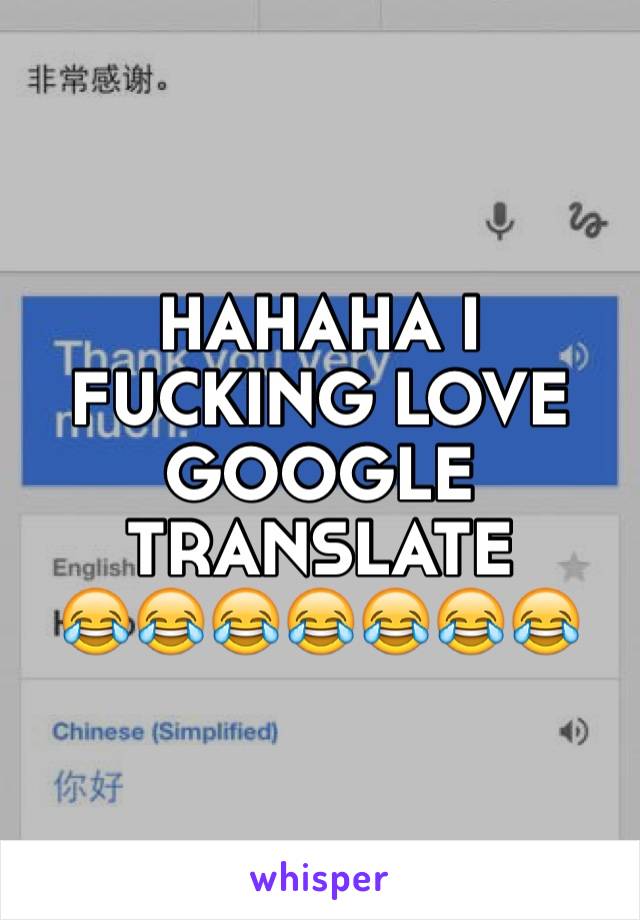 HAHAHA I FUCKING LOVE GOOGLE TRANSLATE 
😂😂😂😂😂😂😂