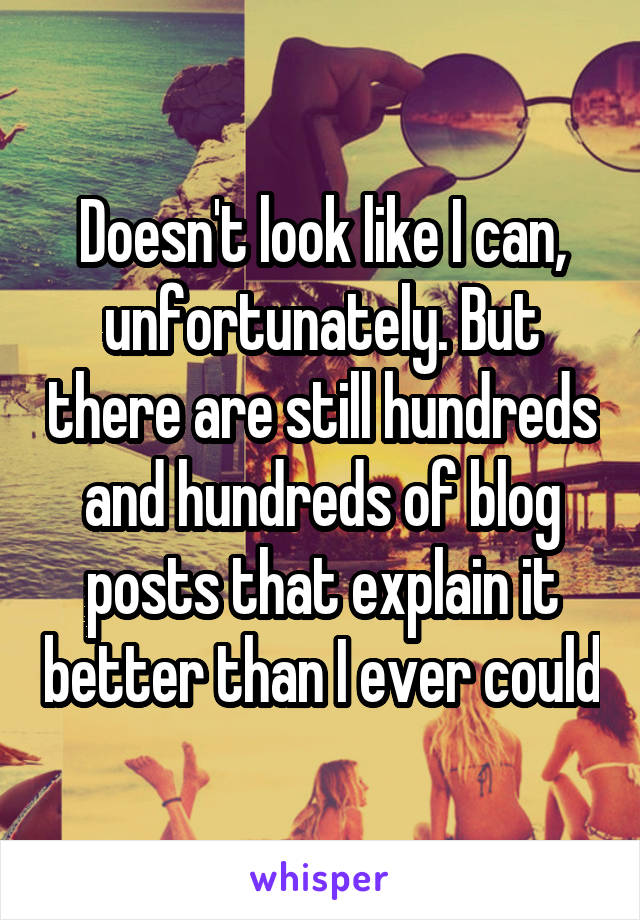 Doesn't look like I can, unfortunately. But there are still hundreds and hundreds of blog posts that explain it better than I ever could