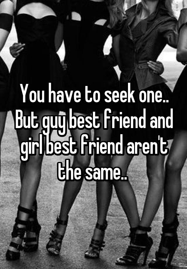 You Have To Seek One But Guy Best Friend And Girl Best Friend Arent The Same 