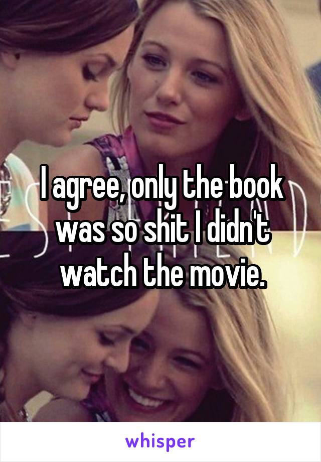 I agree, only the book was so shit I didn't watch the movie.