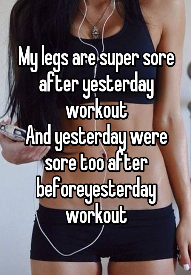 my-legs-are-super-sore-after-yesterday-workout-and-yesterday-were-sore