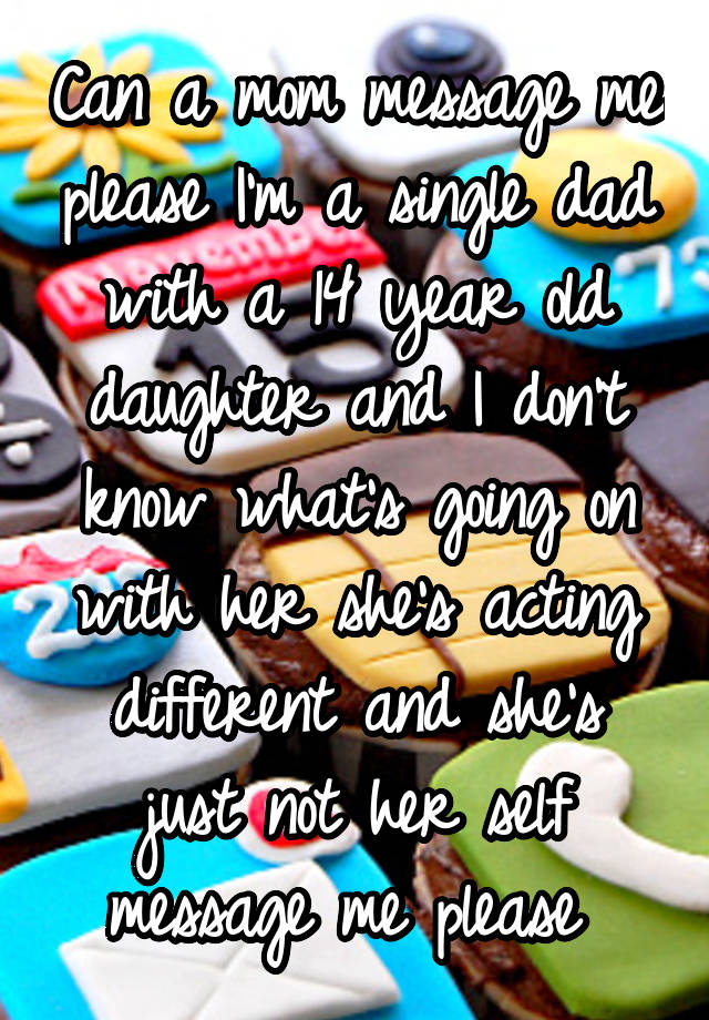 can-a-mom-message-me-please-i-m-a-single-dad-with-a-14-year-old