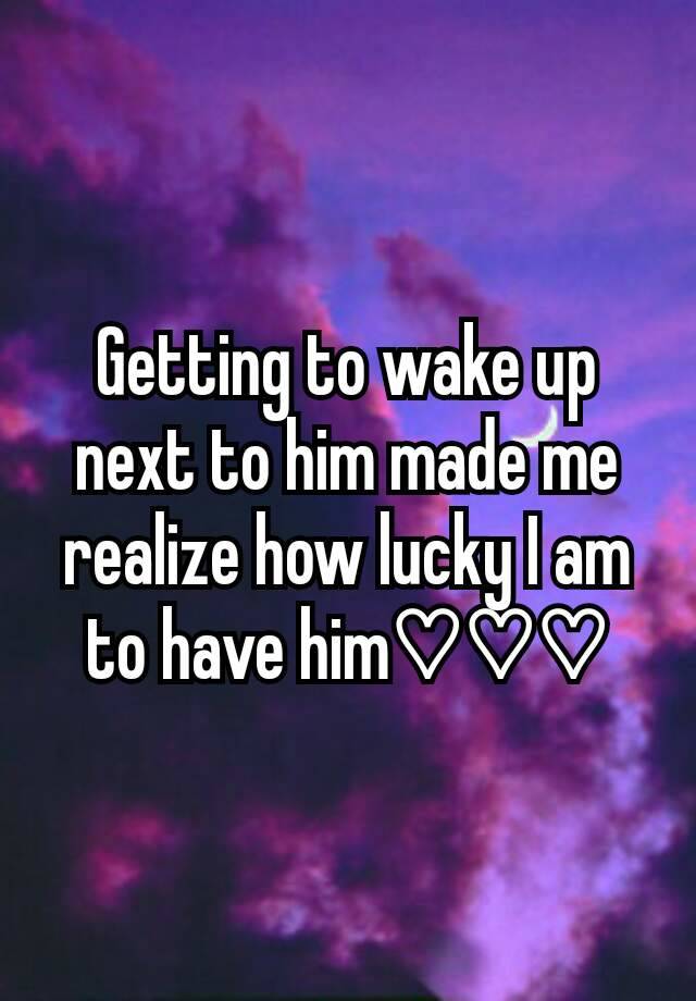 Getting To Wake Up Next To Him Made Me Realize How Lucky I Am To Have Him♡♡♡