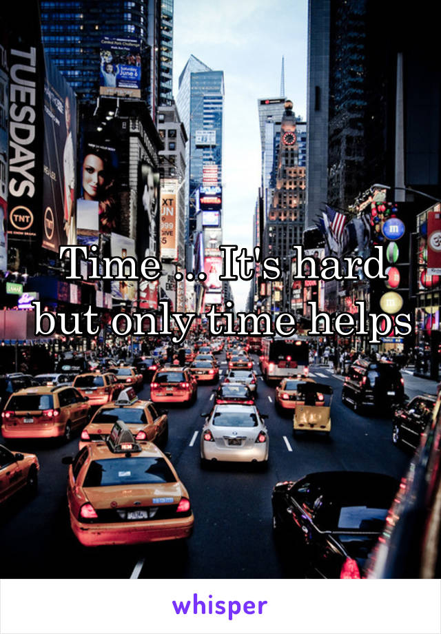 Time ... It's hard but only time helps 