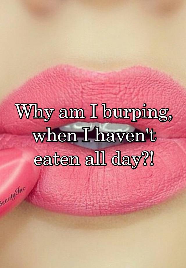 why-am-i-burping-when-i-haven-t-eaten-all-day