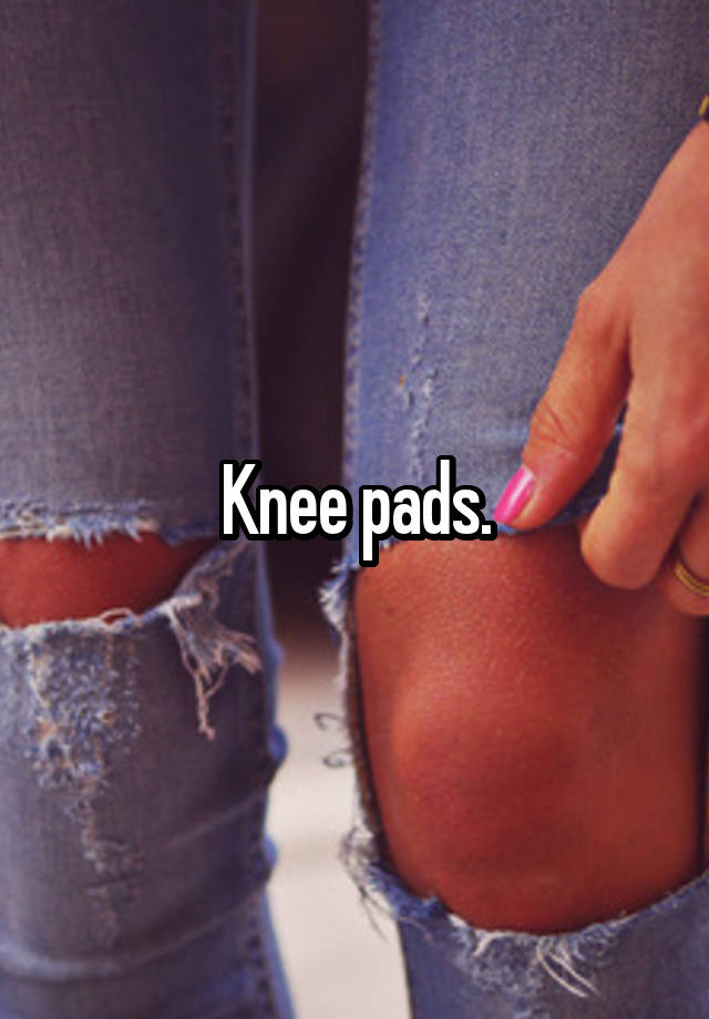 Knee pads.