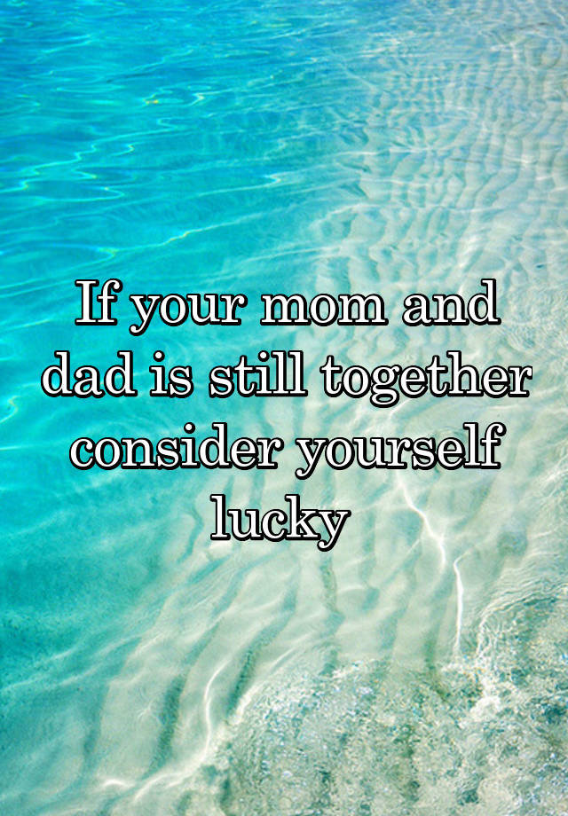 if-your-mom-and-dad-is-still-together-consider-yourself-lucky