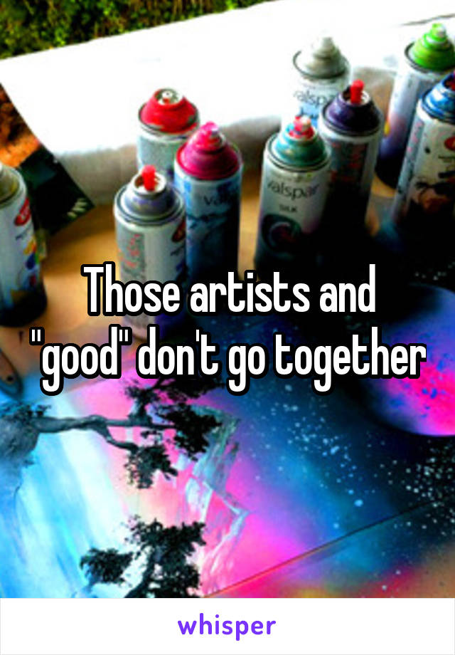 Those artists and "good" don't go together