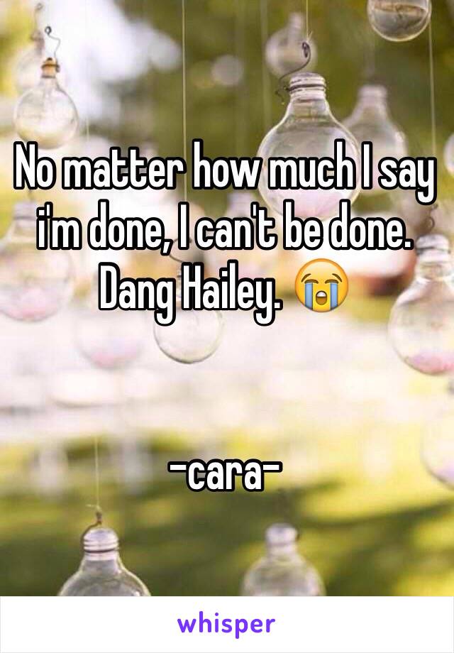 No matter how much I say i'm done, I can't be done. Dang Hailey. 😭


-cara-