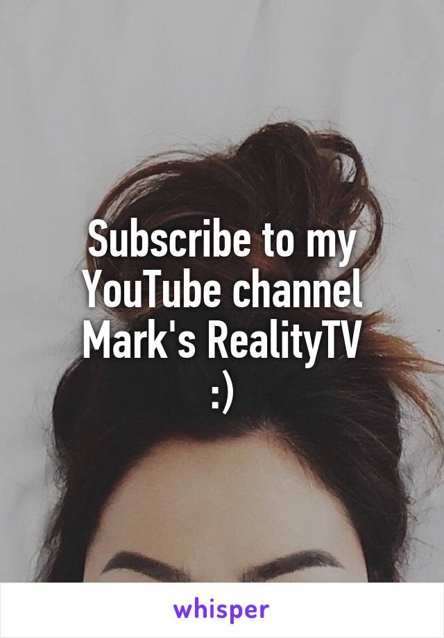 Subscribe to my YouTube channel Mark's RealityTV
:)