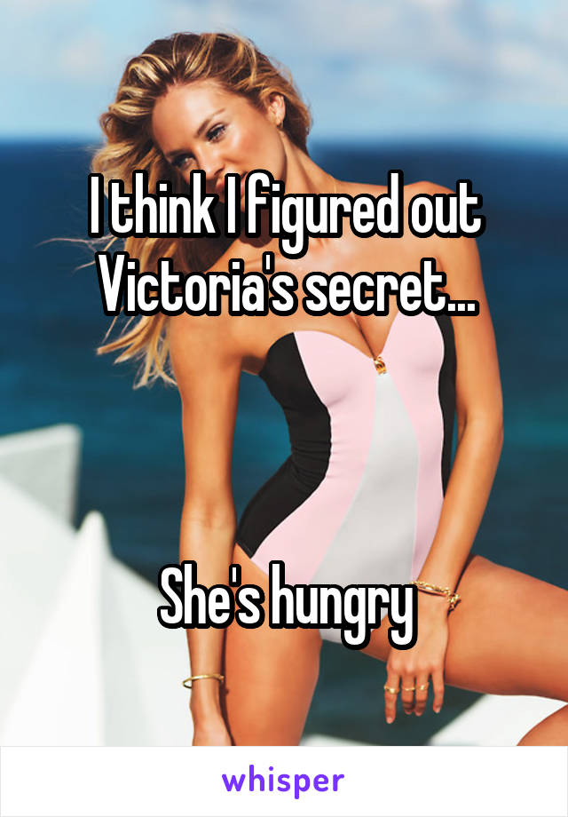 I think I figured out Victoria's secret...



She's hungry
