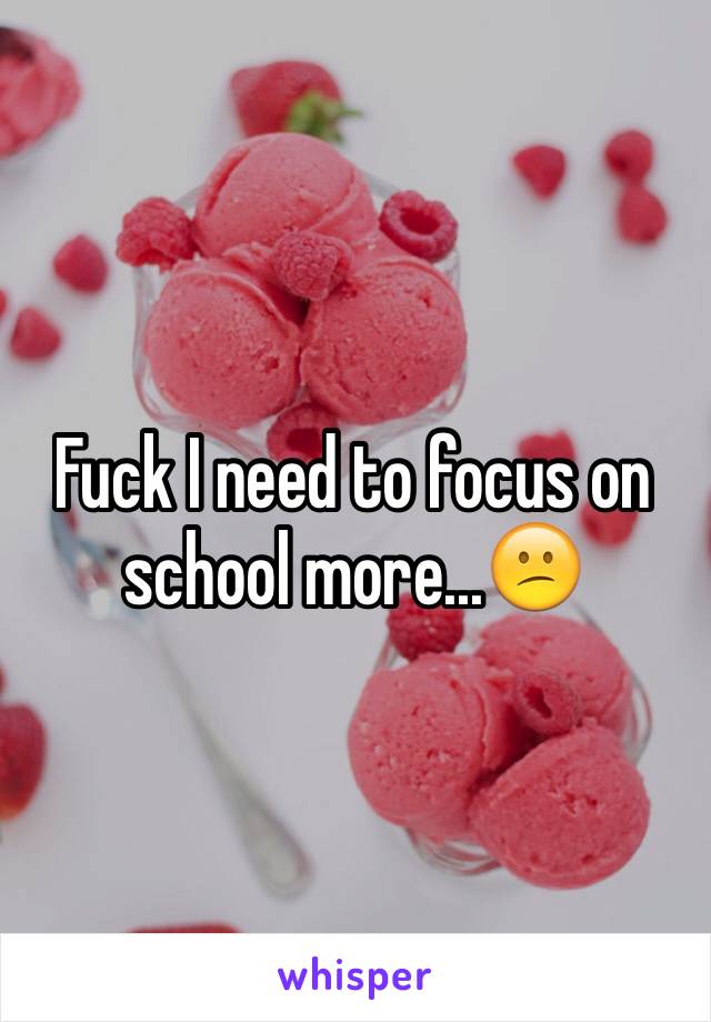 Fuck I need to focus on school more...😕