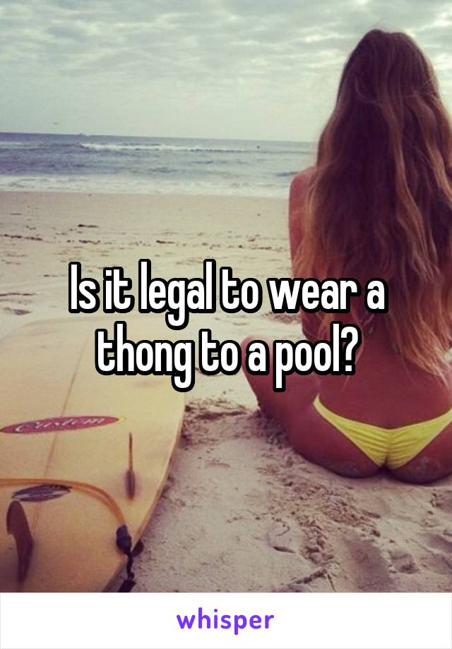 Is it legal to wear a thong to a pool?