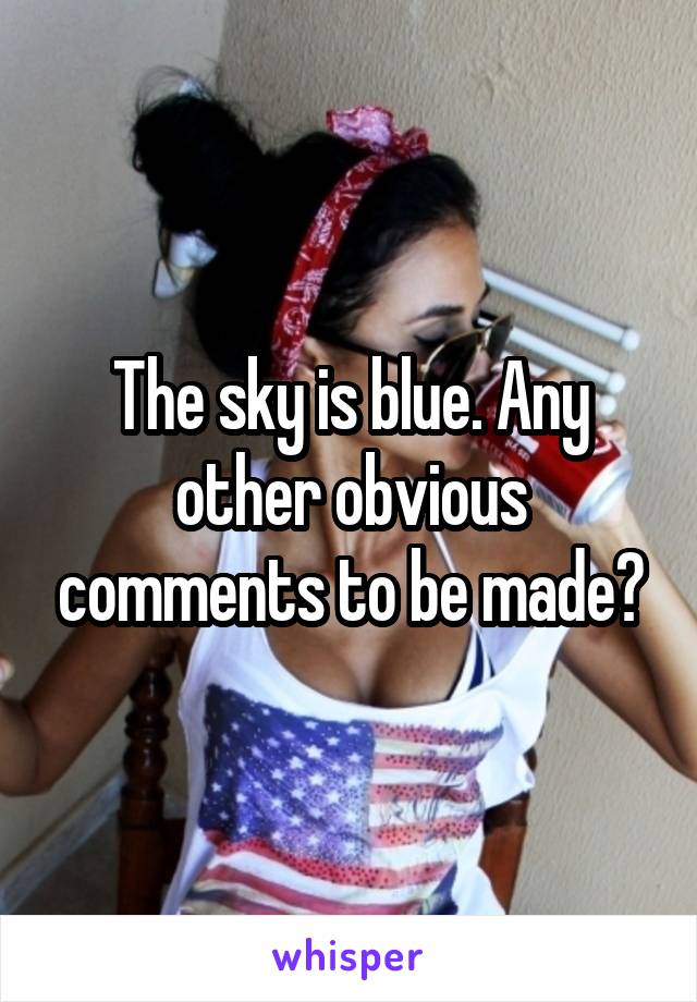 The sky is blue. Any other obvious comments to be made?