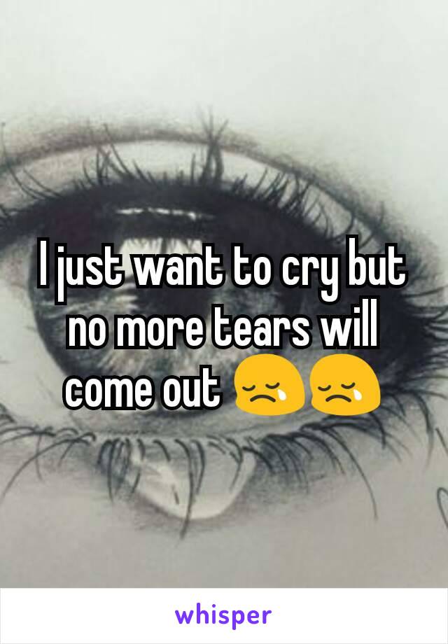 I just want to cry but no more tears will come out 😢😢
