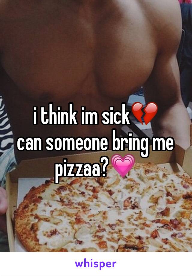 i think im sick💔
can someone bring me pizzaa?💗