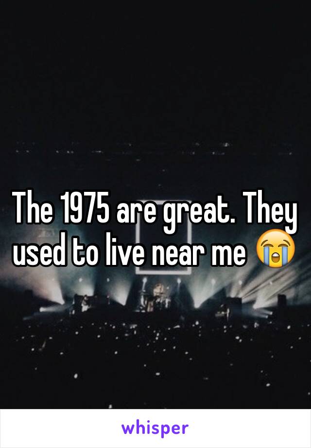 The 1975 are great. They used to live near me 😭