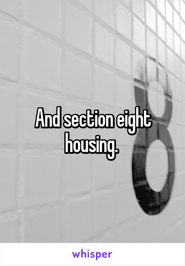 And section eight housing. 