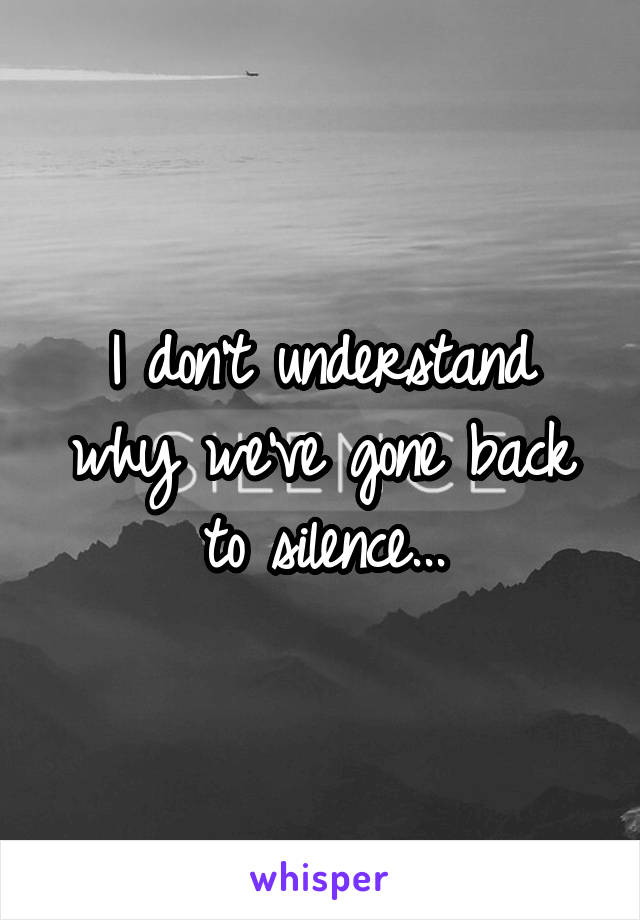 I don't understand why we've gone back to silence...