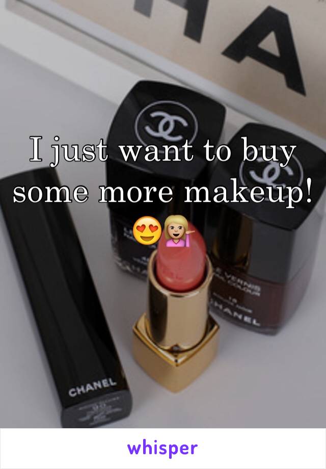 I just want to buy some more makeup! 😍💁🏼
