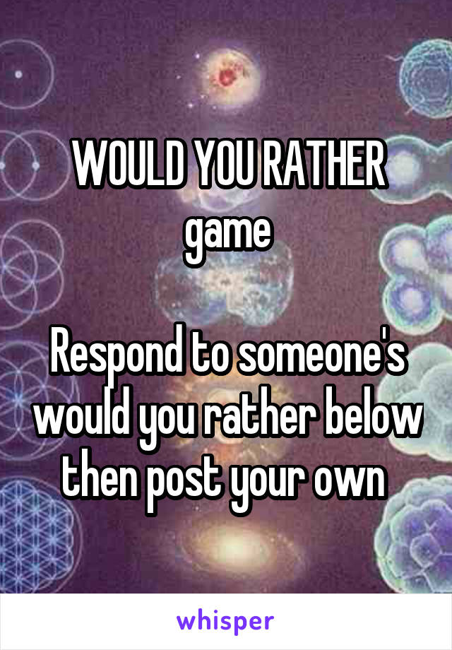 WOULD YOU RATHER game

Respond to someone's would you rather below then post your own 