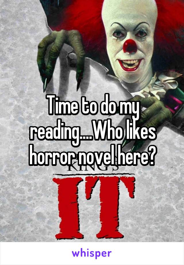 Time to do my reading....Who likes horror novel here?