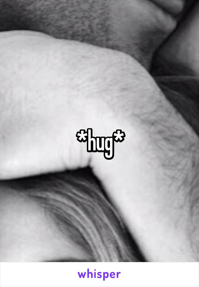 *hug*