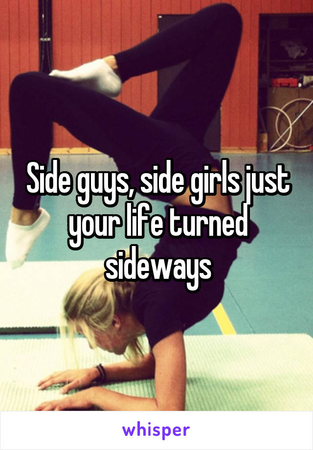 Side guys, side girls just your life turned sideways