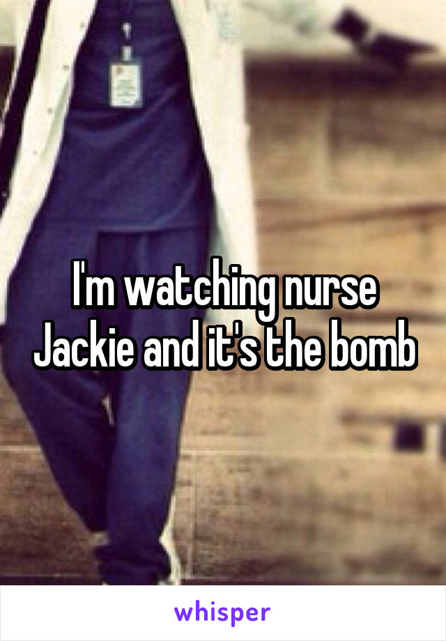 I'm watching nurse Jackie and it's the bomb