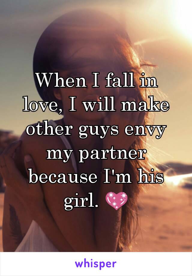 When I fall in love, I will make other guys envy my partner because I'm his girl. 💖